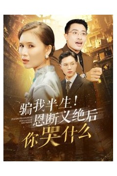 骗我半生恩断义绝后你哭什么